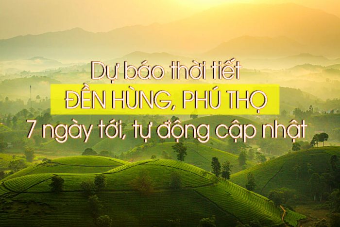 Thời tiết Phú Thọ 10 ngày tới