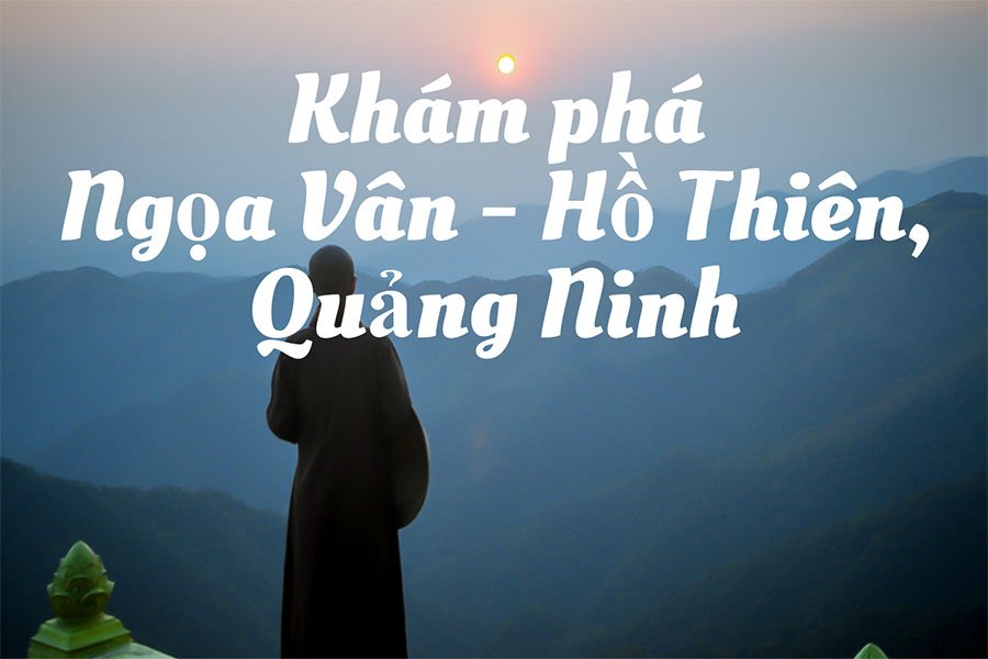 Khám phá Ngọa Vân Hồ Thiên, Quảng Ninh: "Thánh địa" Phật giáo Trúc Lâm 1 Du lịch Ngọa Vân Hồ Thiên